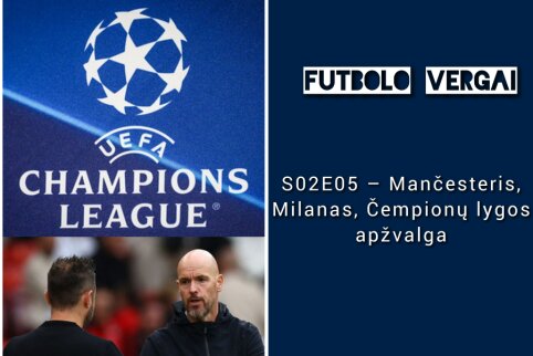 futbolo vergai: S02E05 – Mančesteris, Milanas, Čempionų lygos apžvalga